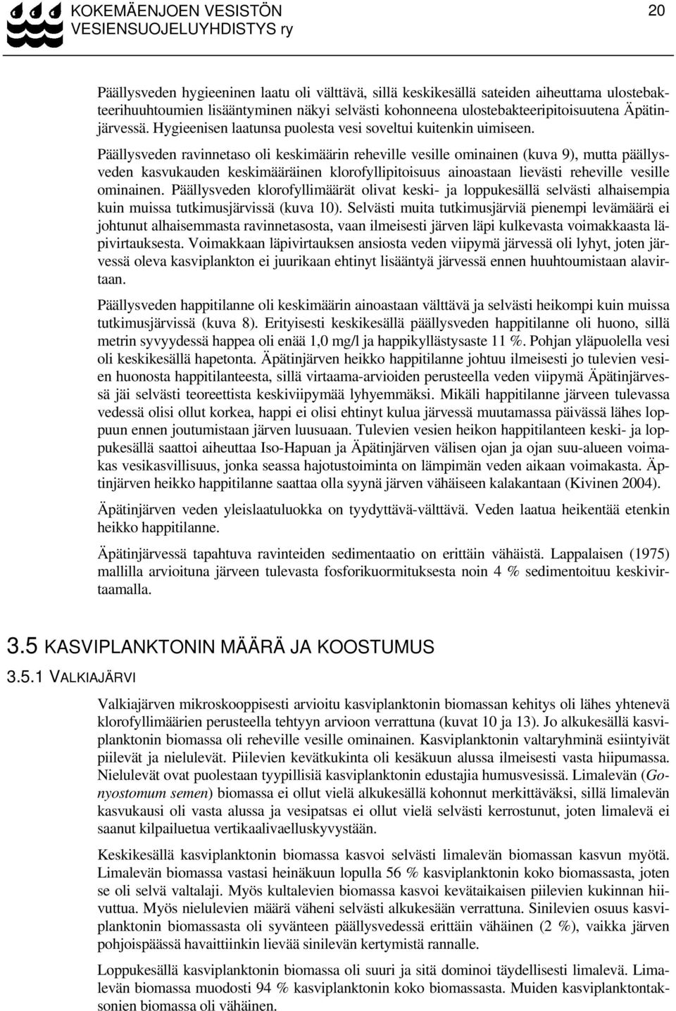 Päällysveden ravinnetaso oli keskimäärin reheville vesille ominainen (kuva 9), mutta päällysveden kasvukauden keskimääräinen klorofyllipitoisuus ainoastaan lievästi reheville vesille ominainen.