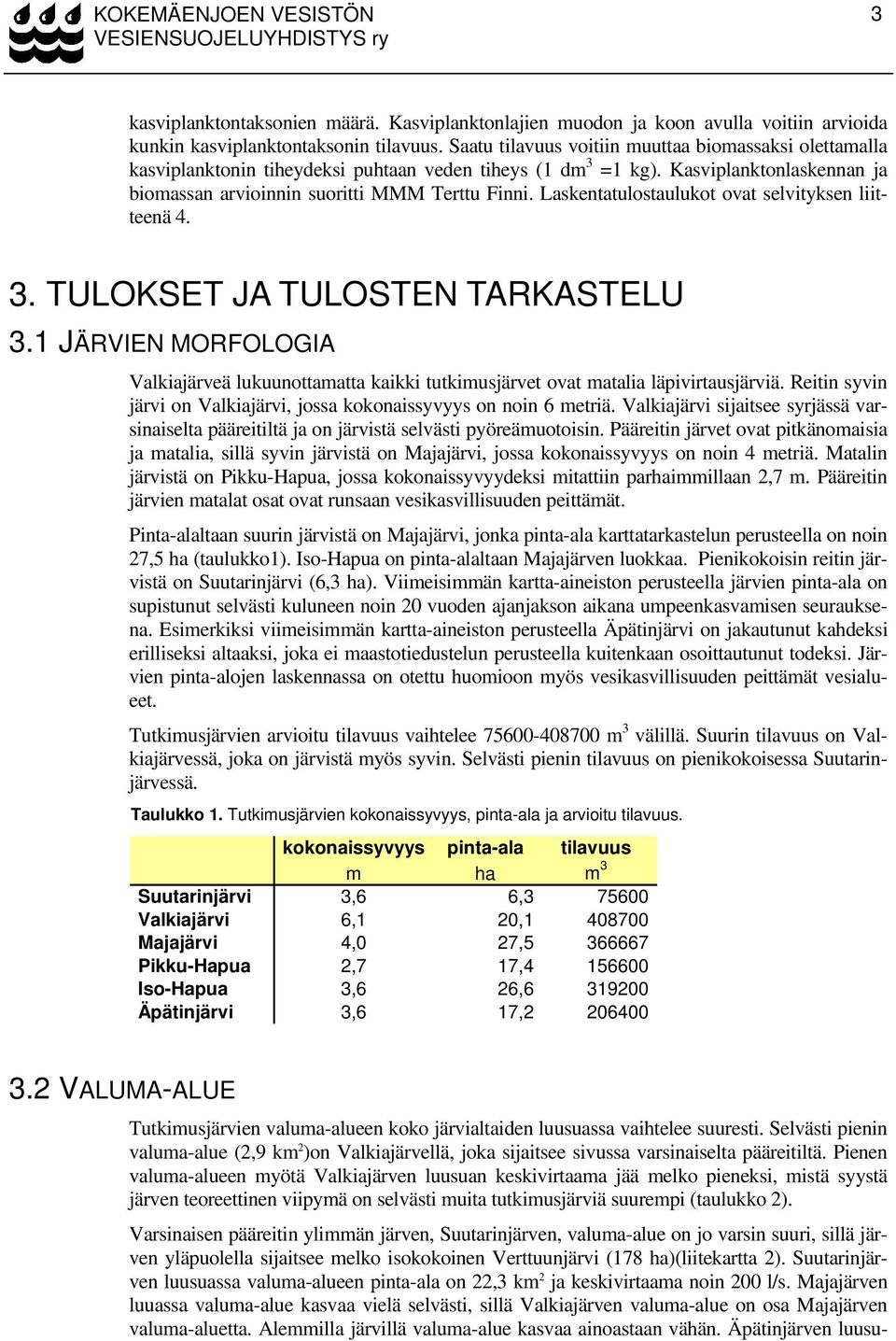 Laskentatulostaulukot ovat selvityksen liitteenä 4. 3. TULOKSET JA TULOSTEN TARKASTELU 3.1 JÄRVIEN MORFOLOGIA Valkiajärveä lukuunottamatta kaikki tutkimusjärvet ovat matalia läpivirtausjärviä.