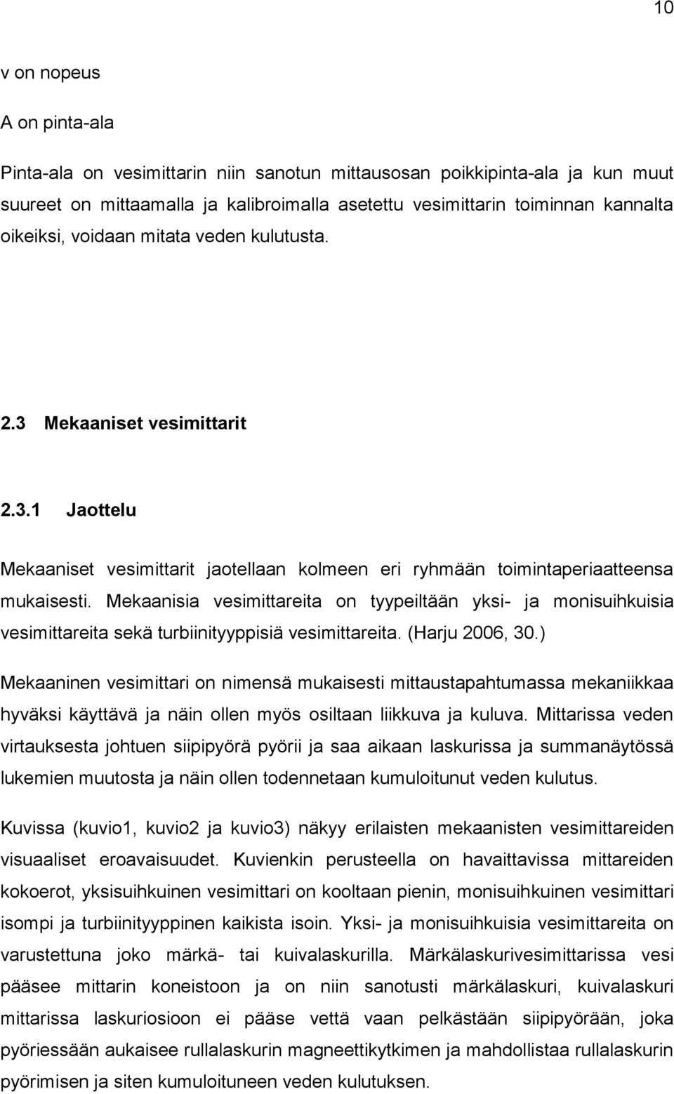 Mekaanisia vesimittareita on tyypeiltään yksi- ja monisuihkuisia vesimittareita sekä turbiinityyppisiä vesimittareita. (Harju 2006, 30.