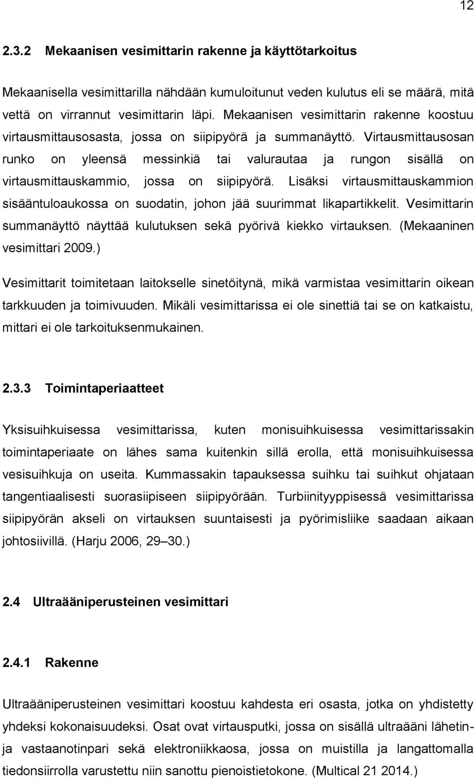 Virtausmittausosan runko on yleensä messinkiä tai valurautaa ja rungon sisällä on virtausmittauskammio, jossa on siipipyörä.