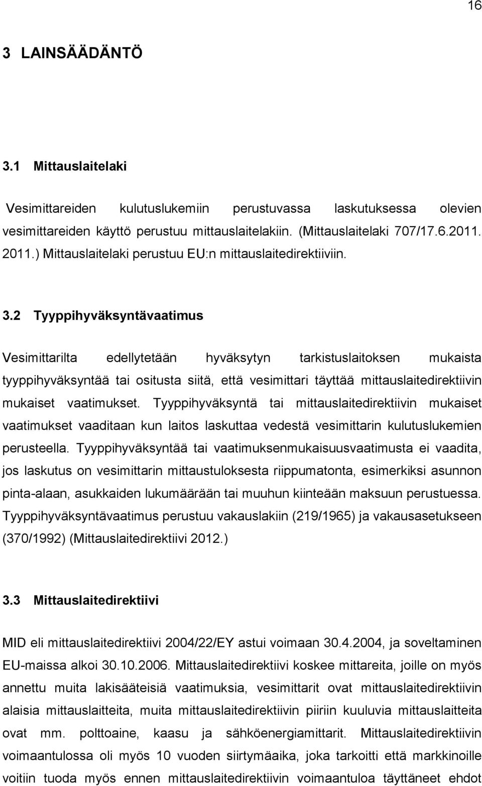 2 Tyyppihyväksyntävaatimus Vesimittarilta edellytetään hyväksytyn tarkistuslaitoksen mukaista tyyppihyväksyntää tai ositusta siitä, että vesimittari täyttää mittauslaitedirektiivin mukaiset