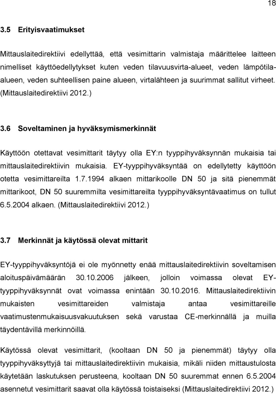 6 Soveltaminen ja hyväksymismerkinnät Käyttöön otettavat vesimittarit täytyy olla EY:n tyyppihyväksynnän mukaisia tai mittauslaitedirektiivin mukaisia.