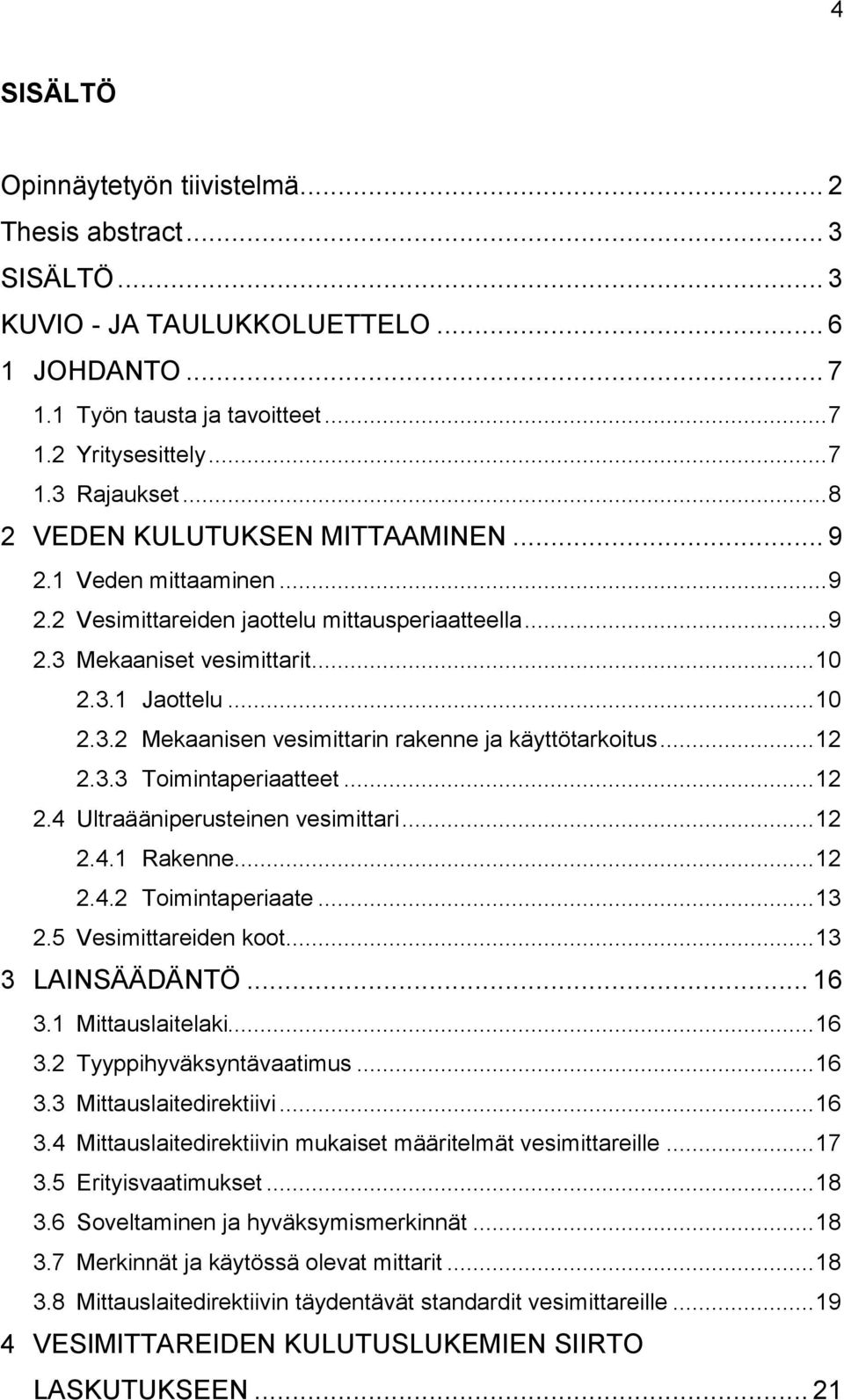 .. 12 2.3.3 Toimintaperiaatteet... 12 2.4 Ultraääniperusteinen vesimittari... 12 2.4.1 Rakenne... 12 2.4.2 Toimintaperiaate... 13 2.5 Vesimittareiden koot... 13 3 LAINSÄÄDÄNTÖ... 16 3.