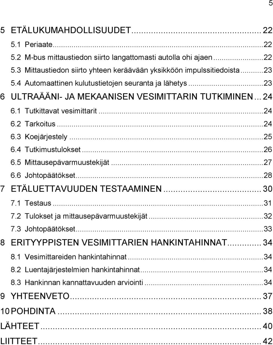 4 Tutkimustulokset... 26 6.5 Mittausepävarmuustekijät... 27 6.6 Johtopäätökset... 28 7 ETÄLUETTAVUUDEN TESTAAMINEN... 30 7.1 Testaus... 31 7.2 Tulokset ja mittausepävarmuustekijät... 32 7.