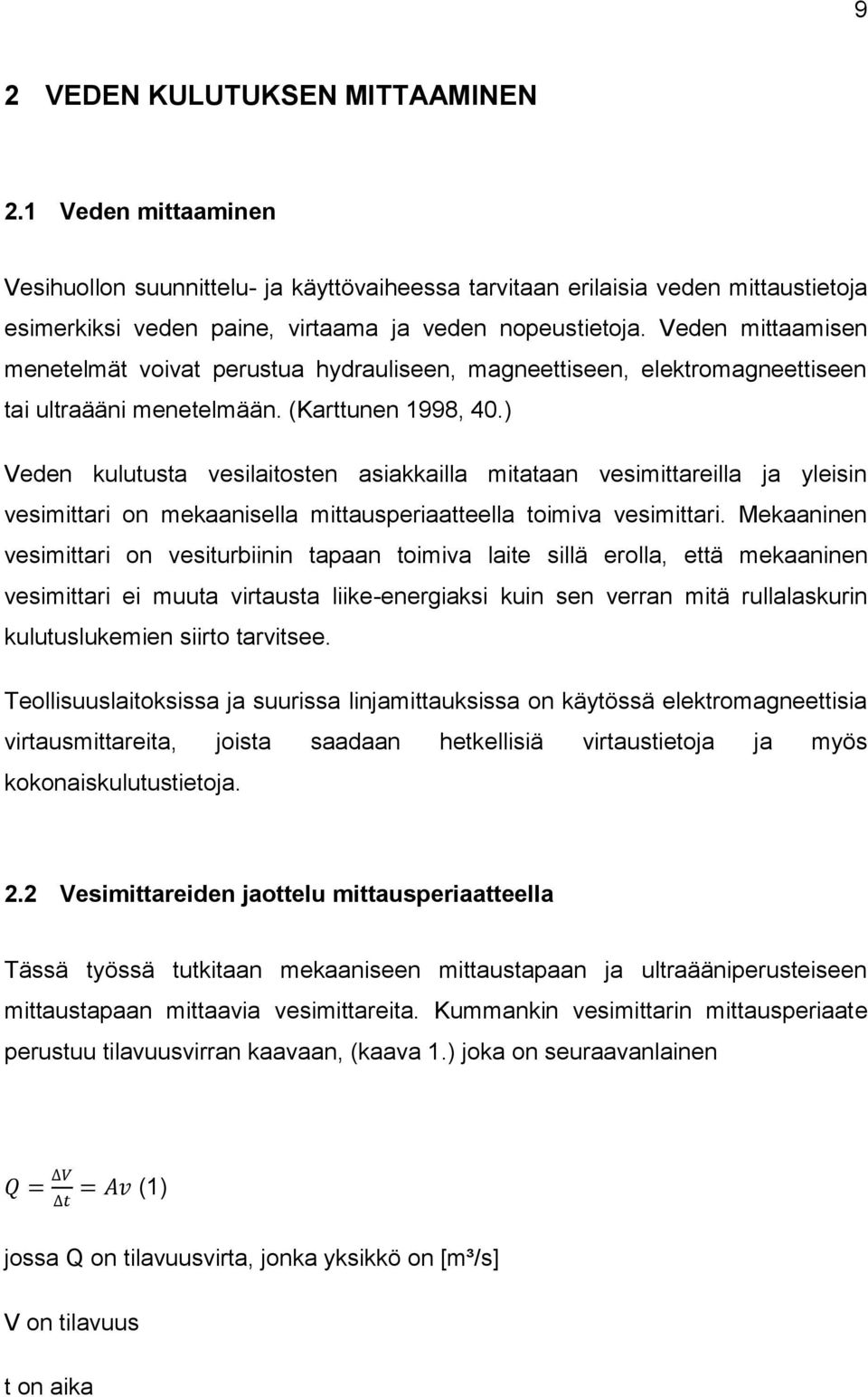 ) Veden kulutusta vesilaitosten asiakkailla mitataan vesimittareilla ja yleisin vesimittari on mekaanisella mittausperiaatteella toimiva vesimittari.