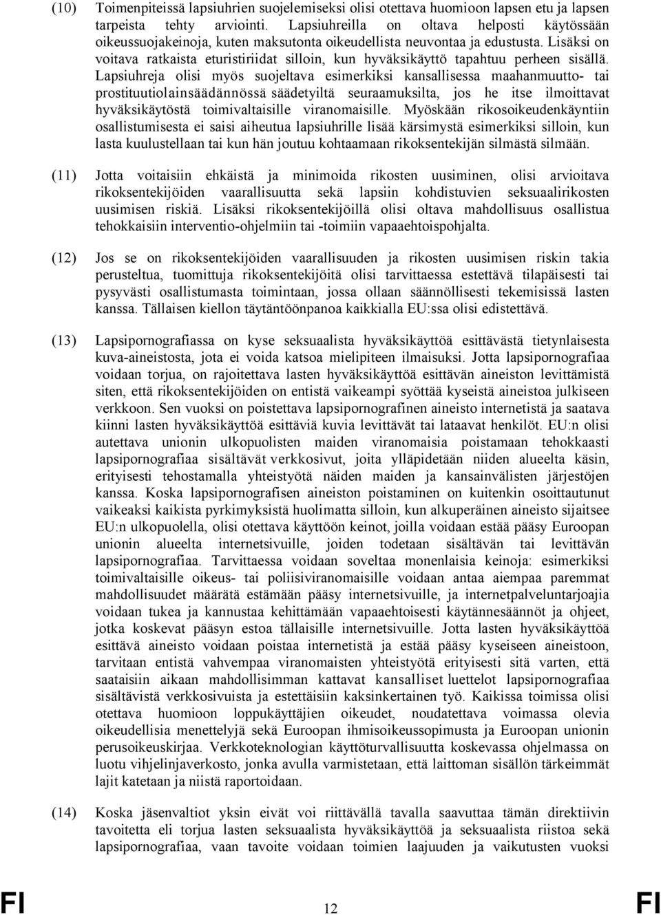 Lisäksi on voitava ratkaista eturistiriidat silloin, kun hyväksikäyttö tapahtuu perheen sisällä.