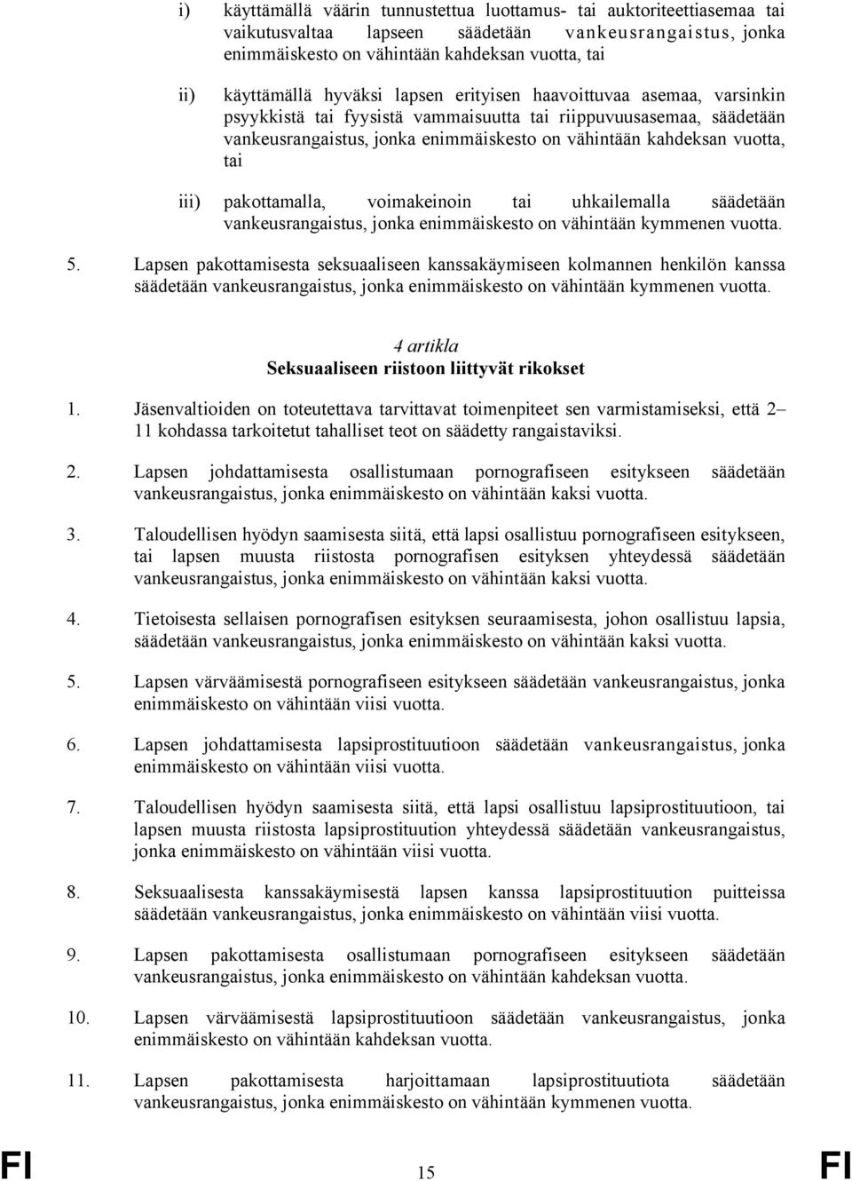 iii) pakottamalla, voimakeinoin tai uhkailemalla säädetään vankeusrangaistus, jonka enimmäiskesto on vähintään kymmenen vuotta. 5.