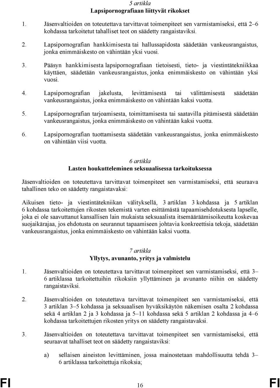 6 kohdassa tarkoitetut tahalliset teot on säädetty rangaistaviksi. 2. Lapsipornografian hankkimisesta tai hallussapidosta säädetään vankeusrangaistus, jonka enimmäiskesto on vähintään yksi vuosi. 3.