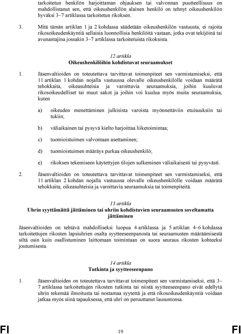 Mitä tämän artiklan 1 ja 2 kohdassa säädetään oikeushenkilön vastuusta, ei rajoita rikosoikeudenkäyntiä sellaisia luonnollisia henkilöitä vastaan, jotka ovat tekijöinä tai avunantajina jossakin 3 7