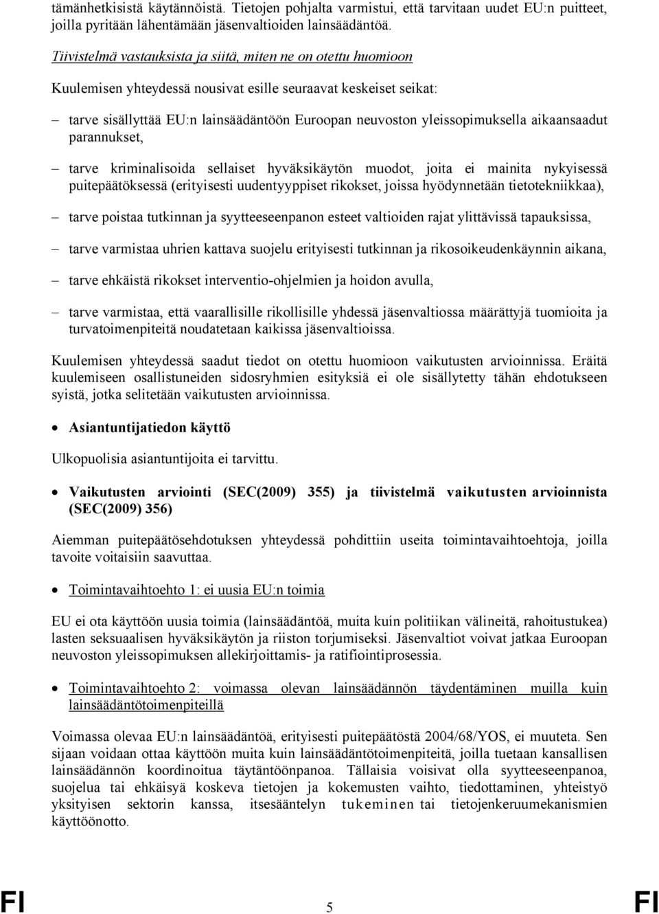 yleissopimuksella aikaansaadut parannukset, tarve kriminalisoida sellaiset hyväksikäytön muodot, joita ei mainita nykyisessä puitepäätöksessä (erityisesti uudentyyppiset rikokset, joissa hyödynnetään