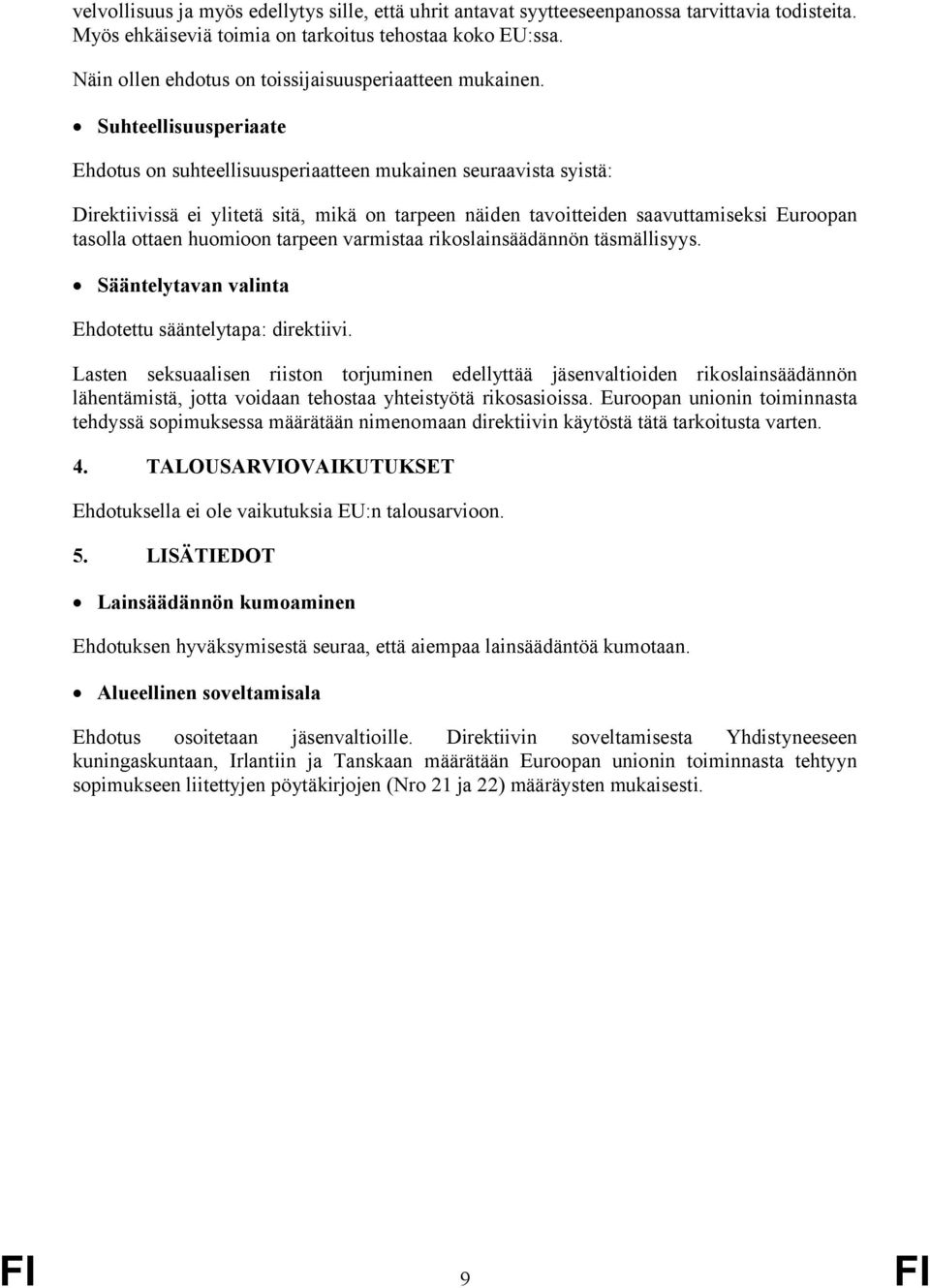 Suhteellisuusperiaate Ehdotus on suhteellisuusperiaatteen mukainen seuraavista syistä: Direktiivissä ei ylitetä sitä, mikä on tarpeen näiden tavoitteiden saavuttamiseksi Euroopan tasolla ottaen