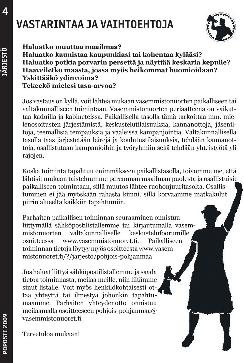 Jos vastaus on kyllä, voit lähteä mukaan vasemmistonuorten paikalliseen tai valtakunnalliseen toimintaan. Vasemmistonuorten periaatteena on vaikuttaa kaduilla ja kabineteissa.