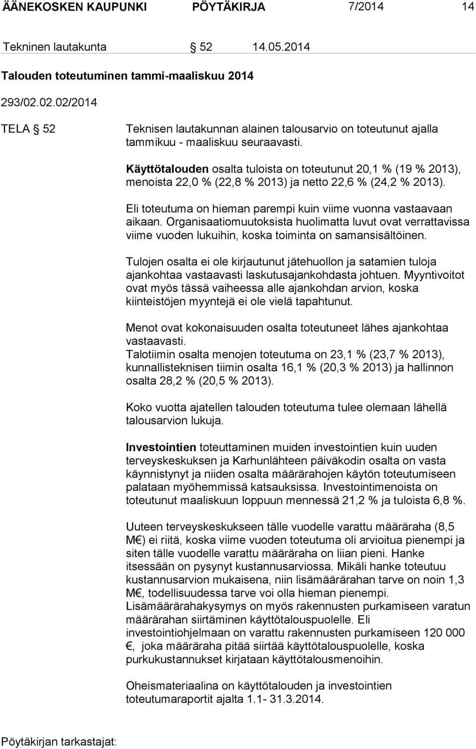 Käyttötalouden osalta tuloista on toteutunut 20,1 % (19 % 2013), menoista 22,0 % (22,8 % 2013) ja netto 22,6 % (24,2 % 2013). Eli toteutuma on hieman parempi kuin viime vuonna vastaavaan aikaan.