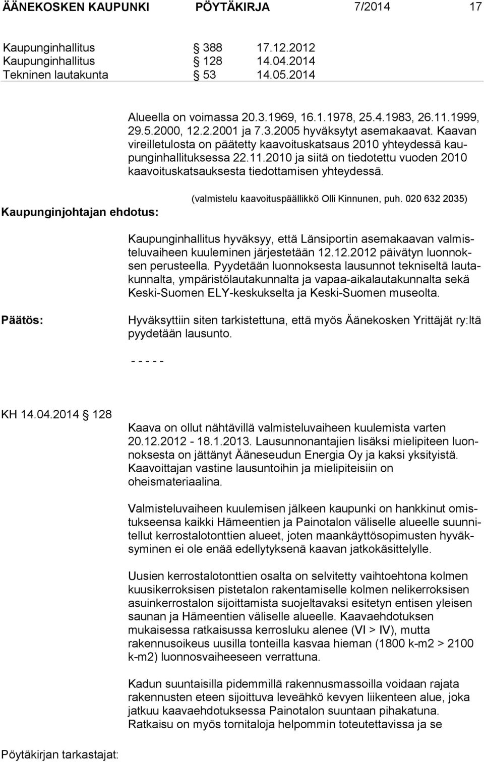 Kaupunginjohtajan ehdotus: (valmistelu kaavoituspäällikkö Olli Kinnunen, puh. 020 632 2035) Kaupunginhallitus hyväksyy, että Länsiportin asemakaavan valmisteluvaiheen kuuleminen järjestetään 12.