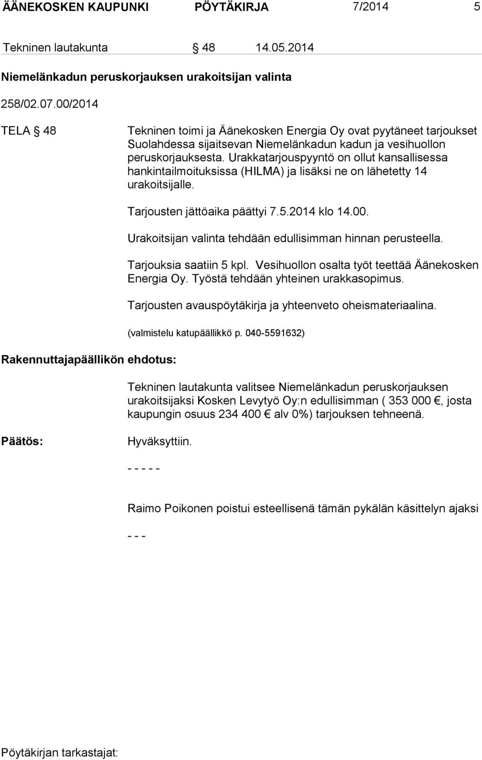 Urakkatarjouspyyntö on ollut kansallisessa hankintailmoituksissa (HILMA) ja lisäksi ne on lähetetty 14 urakoitsijalle. Rakennuttajapäällikön ehdotus: Tarjousten jättöaika päättyi 7.5.2014 klo 14.00.