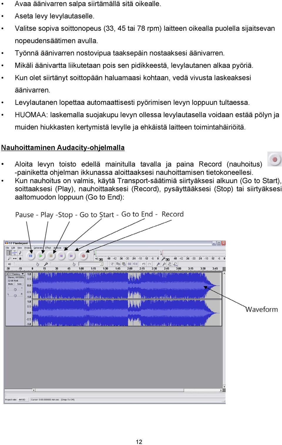 Kun olet siirtänyt soittopään haluamaasi kohtaan, vedä vivusta laskeaksesi äänivarren. Levylautanen lopettaa automaattisesti pyörimisen levyn loppuun tultaessa.