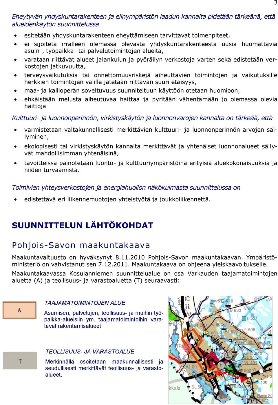 sekä edistetään verkostojen jatkuvuutta, terveysvaikutuksia tai onnettomuusriskejä aiheuttavien toimintojen ja vaikutuksille herkkien toimintojen välille jätetään riittävän suuri etäisyys, maa- ja