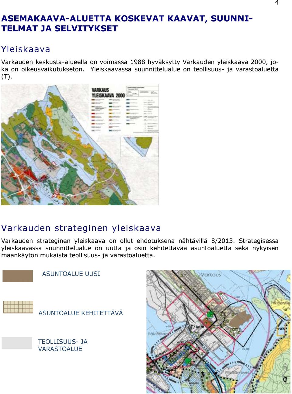 Varkauden strateginen yleiskaava Varkauden strateginen yleiskaava on ollut ehdotuksena nähtävillä 8/2013.