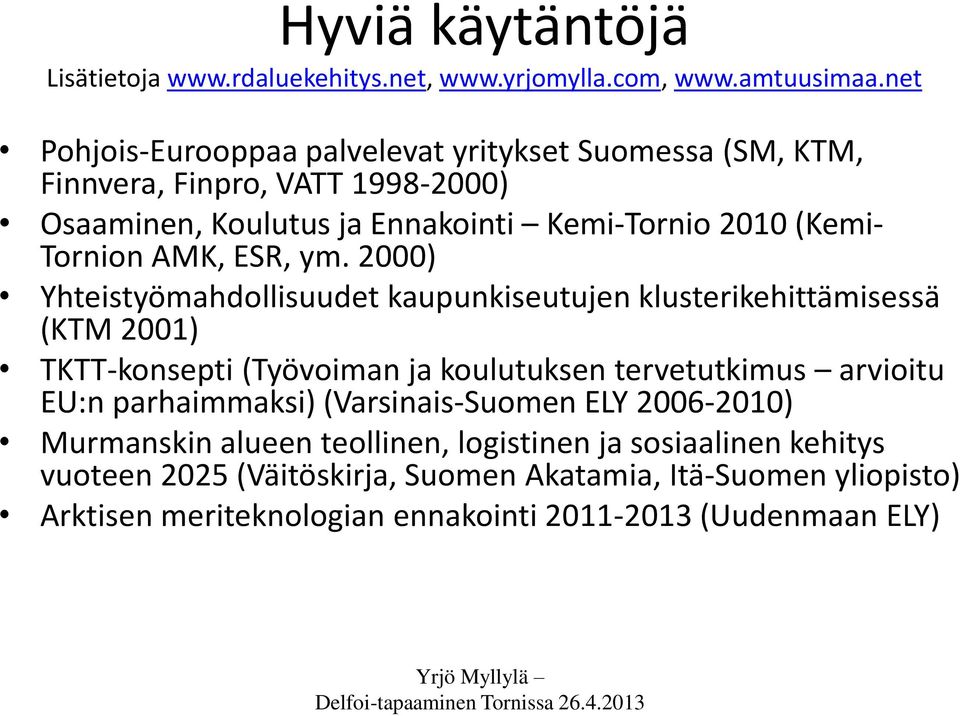 2000) Yhteistyömahdollisuudet kaupunkiseutujen klusterikehittämisessä (KTM 2001) TKTT-konsepti (Työvoiman ja koulutuksen tervetutkimus arvioitu EU:n parhaimmaksi)