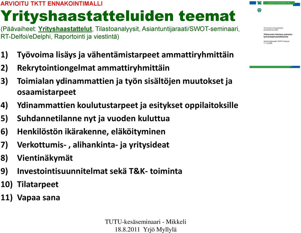 osaamistarpeet 4) Ydinammattien koulutustarpeet ja esitykset oppilaitoksille 5) Suhdannetilanne nyt ja vuoden kuluttua 6) Henkilöstön ikärakenne, eläköityminen 7)