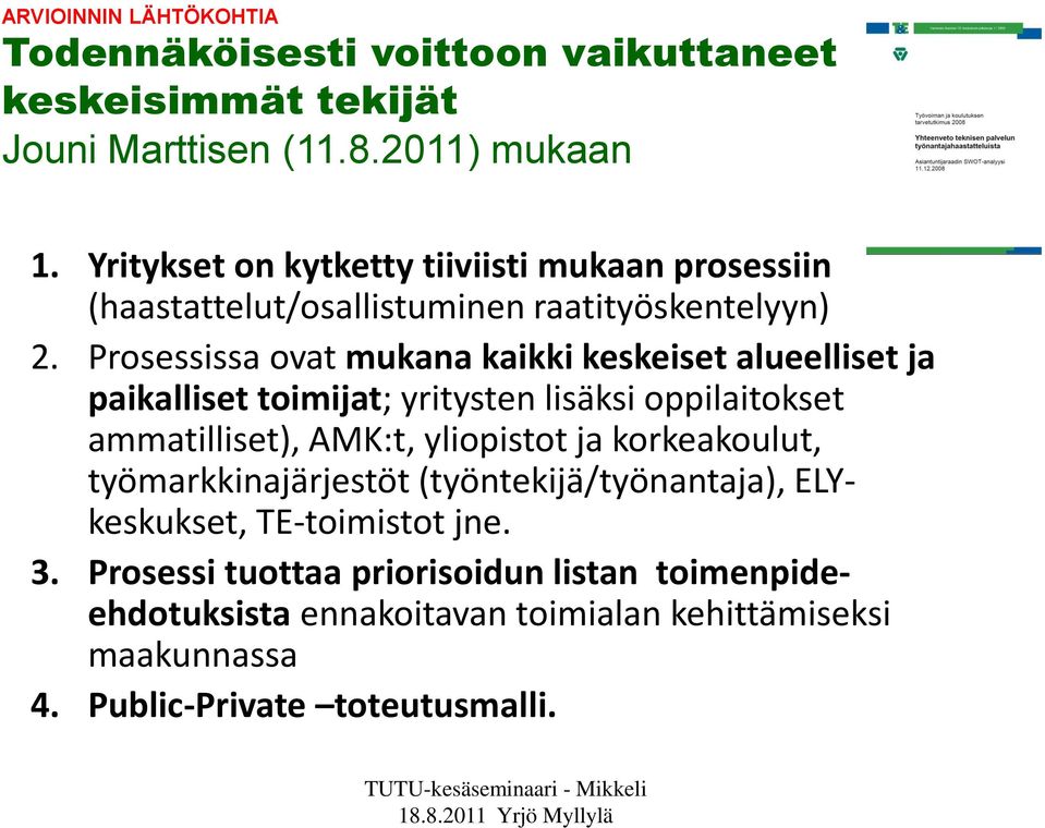 Prosessissa ovat mukana kaikki keskeiset alueelliset ja paikalliset toimijat; yritysten lisäksi oppilaitokset ammatilliset), AMK:t, yliopistot ja korkeakoulut,