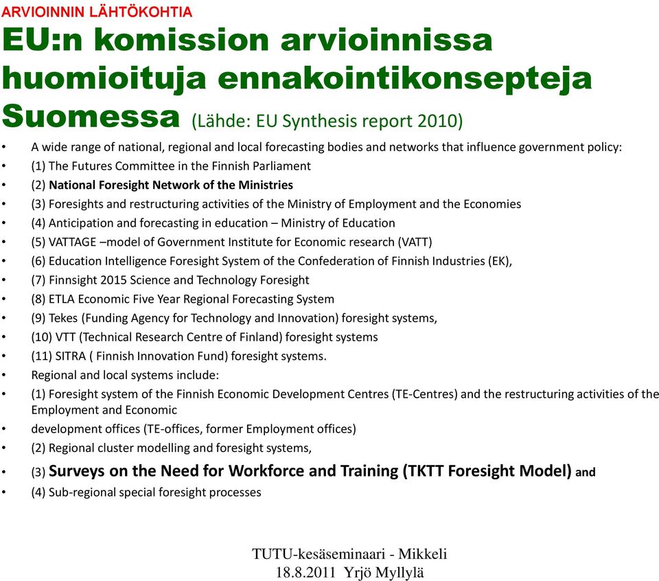 Ministry of Employment and the Economies (4) Anticipation and forecasting in education Ministry of Education (5) VATTAGE model of Government Institute for Economic research (VATT) (6) Education