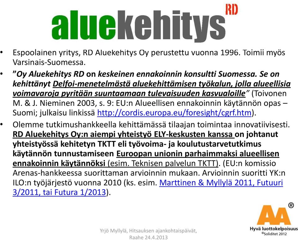 9: EU:n Alueellisen ennakoinnin käytännön opas Suomi; julkaisu linkissä http://cordis.europa.eu/foresight/cgrf.htm). Olemme tutkimushankkeella kehittämässä tilaajan toimintaa innovatiivisesti.