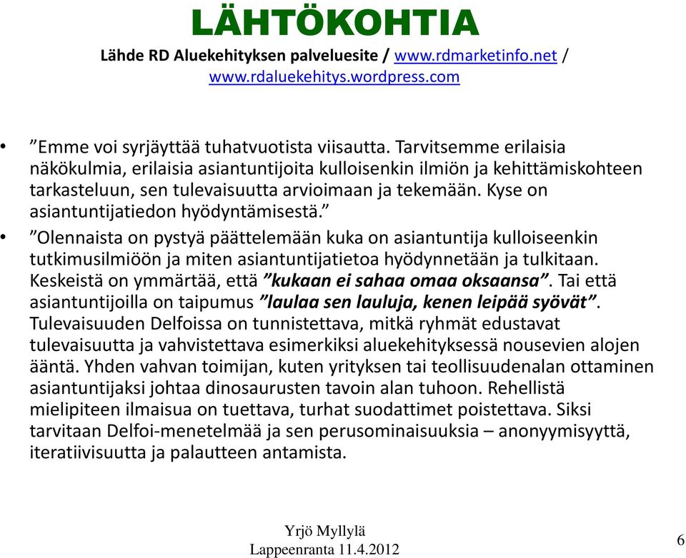 Olennaista on pystyä päättelemään kuka on asiantuntija kulloiseenkin tutkimusilmiöön ja miten asiantuntijatietoa hyödynnetään ja tulkitaan. Keskeistä on ymmärtää, että kukaan ei sahaa omaa oksaansa.