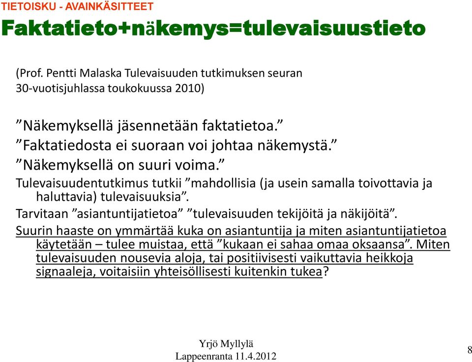 Näkemyksellä on suuri voima. Tulevaisuudentutkimus tutkii mahdollisia (ja usein samalla toivottavia ja haluttavia) tulevaisuuksia.