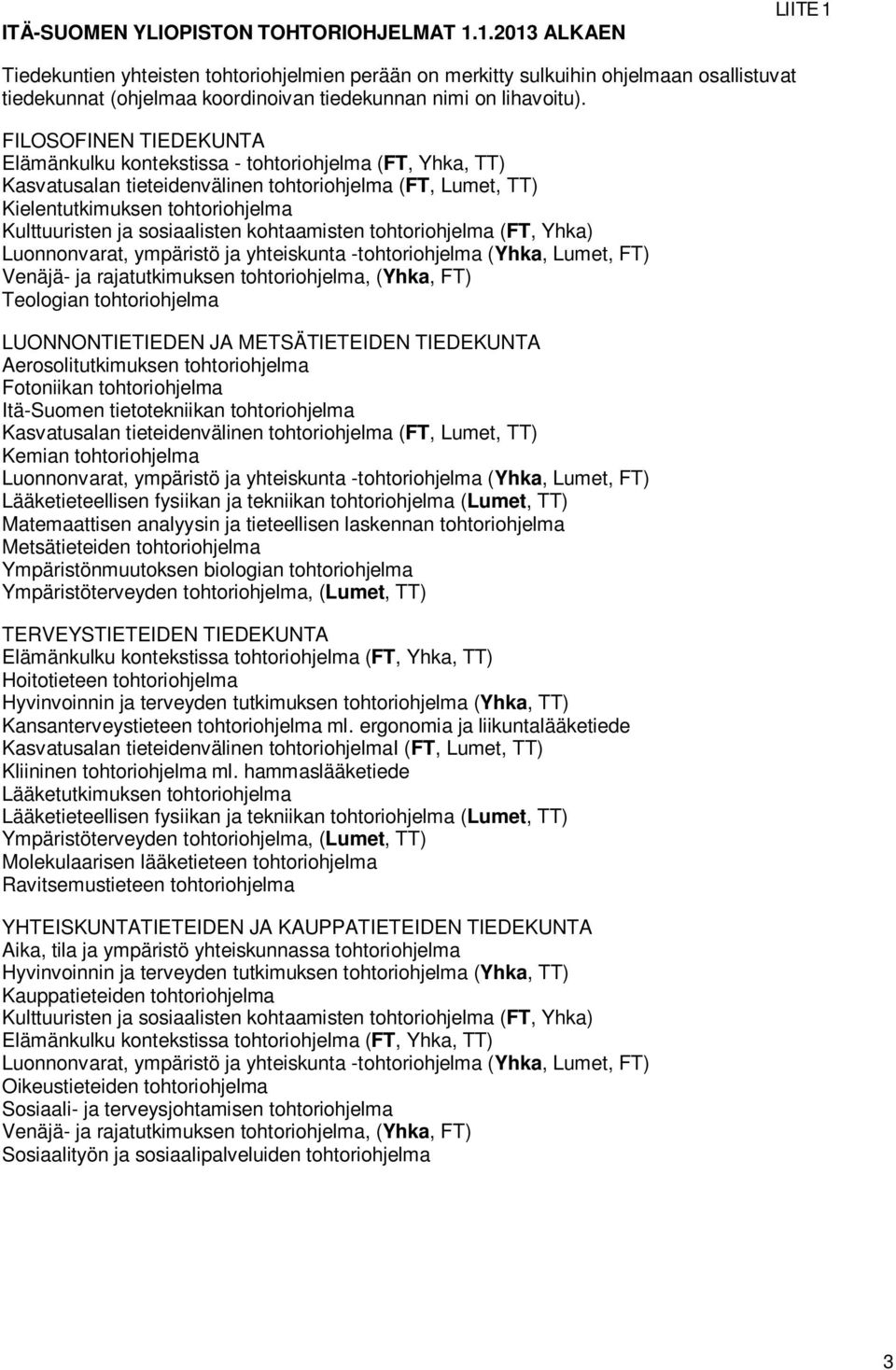 FILOSOFINEN TIEDEKUNTA Elämänkulku kontekstissa - (FT, Yhka, TT) Kasvatusalan tieteidenvälinen (FT, Lumet, TT) Kielentutkimuksen Kulttuuristen ja sosiaalisten kohtaamisten (FT, Yhka) Luonnonvarat,