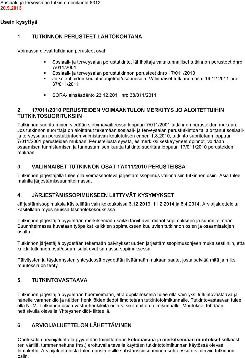 terveysalan perustutkinnon perusteet dnro 17/011/2010 Jalkojenhoidon koulutusohjelma/osaamisala, Valinnaiset tutkinnon osat 19.12.2011 nro 37/011/2011 SORA-lainsäädäntö 23.12.2011 nro 38/011/2011 2.