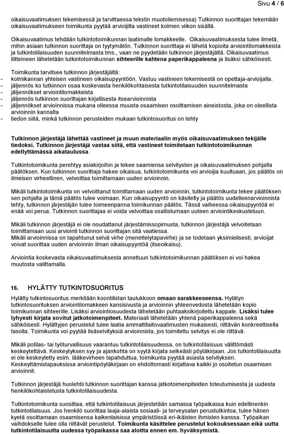 Tutkinnon suorittaja ei lähetä kopioita arviointilomakkeista ja tutkintotilaisuuden suunnitelmasta tms., vaan ne pyydetään tutkinnon järjestäjältä.