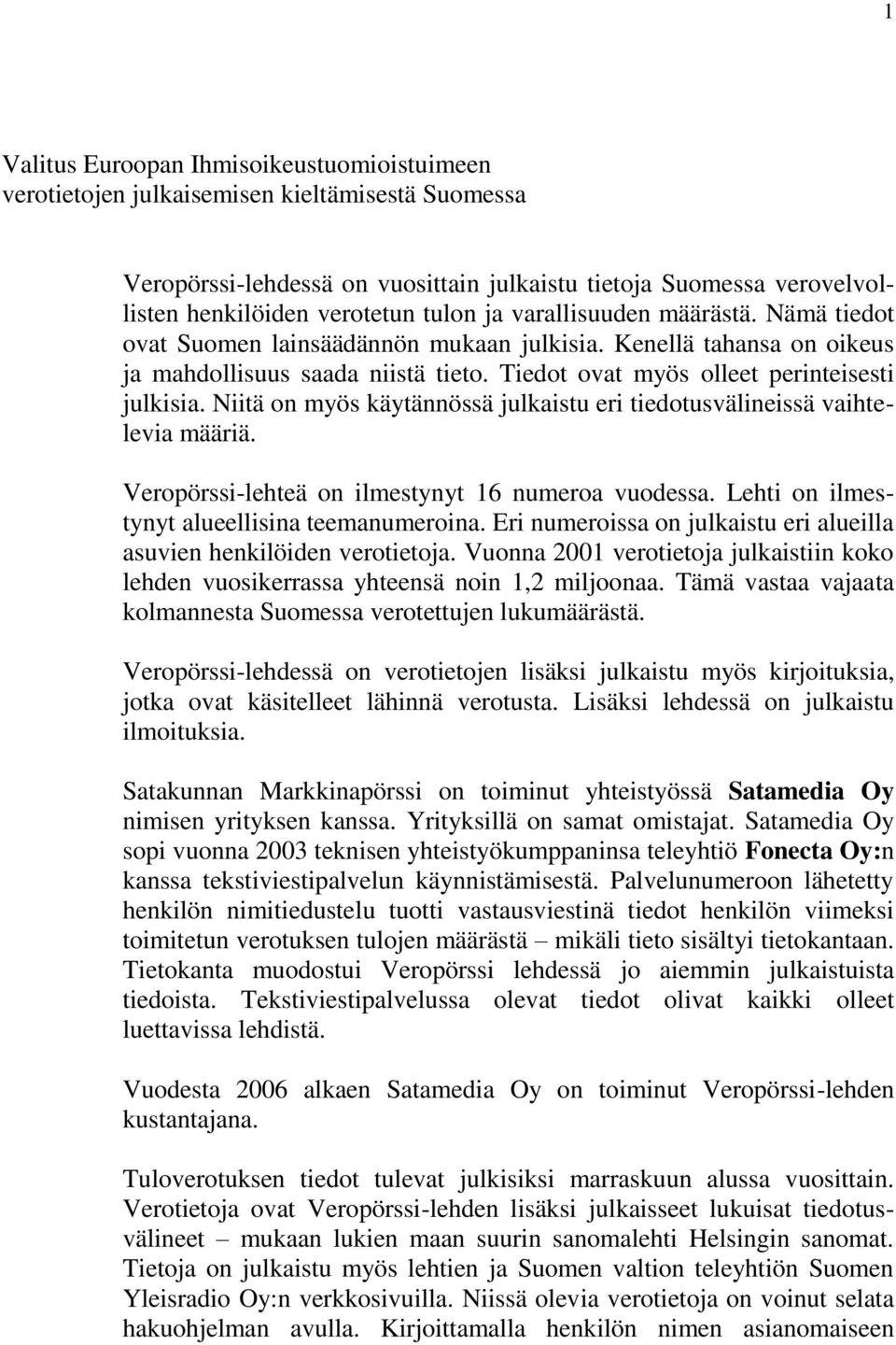 Niitä on myös käytännössä julkaistu eri tiedotusvälineissä vaihtelevia määriä. Veropörssi-lehteä on ilmestynyt 16 numeroa vuodessa. Lehti on ilmestynyt alueellisina teemanumeroina.