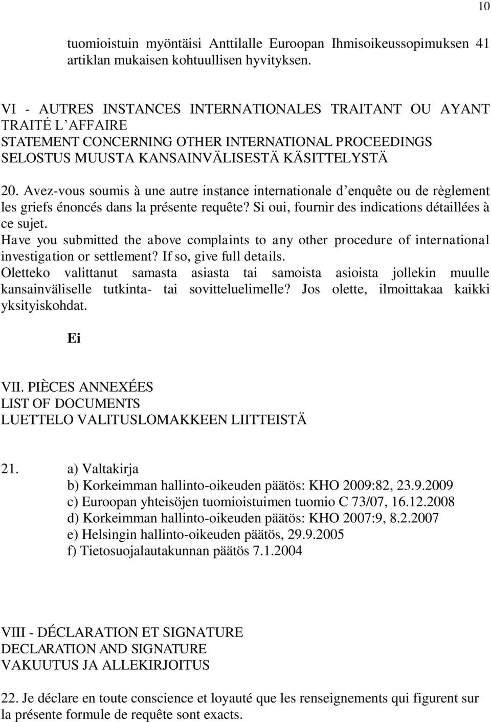 Avez-vous soumis à une autre instance internationale d enquête ou de règlement les griefs énoncés dans la présente requête? Si oui, fournir des indications détaillées à ce sujet.