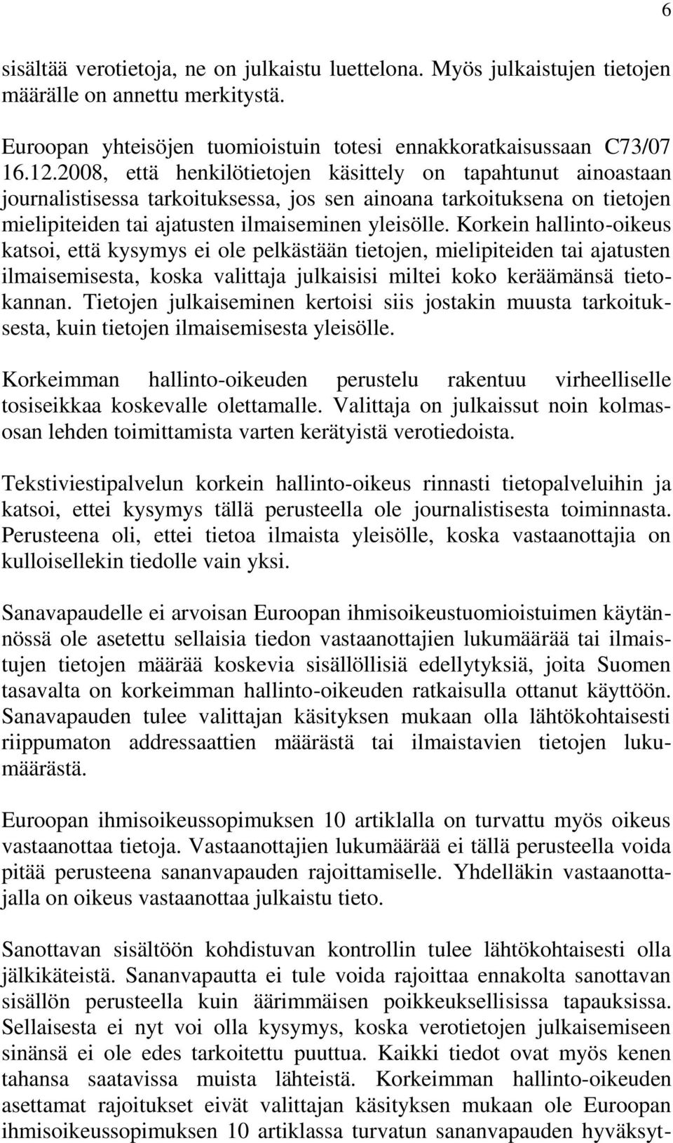 Korkein hallinto-oikeus katsoi, että kysymys ei ole pelkästään tietojen, mielipiteiden tai ajatusten ilmaisemisesta, koska valittaja julkaisisi miltei koko keräämänsä tietokannan.