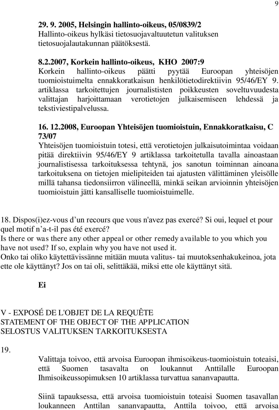 2008, Euroopan Yhteisöjen tuomioistuin, Ennakkoratkaisu, C 73/07 Yhteisöjen tuomioistuin totesi, että verotietojen julkaisutoimintaa voidaan pitää direktiivin 95/46/EY 9 artiklassa tarkoitetulla