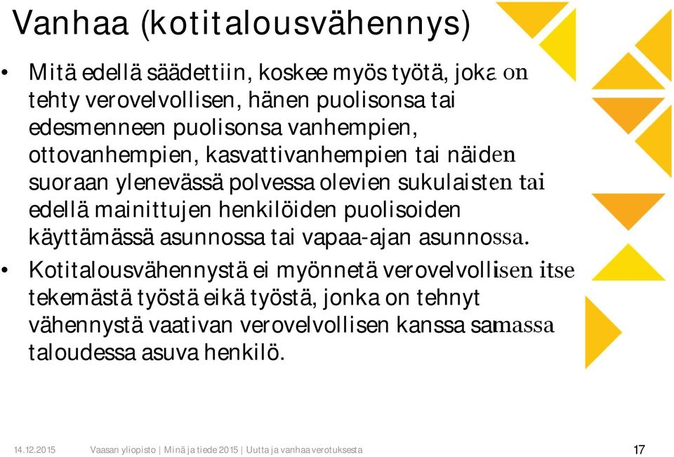 tai edellä mainittujen henkilöiden puolisoiden käyttämässä asunnossa tai vapaa-ajan asunnossa.