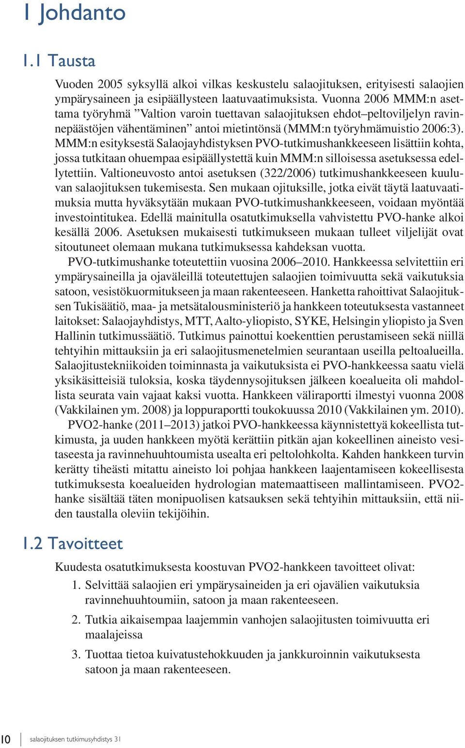 MMM:n esityksestä Salaojayhdistyksen PVO-tutkimushankkeeseen lisättiin kohta, jossa tutkitaan ohuempaa esipäällystettä kuin MMM:n silloisessa asetuksessa edellytettiin.