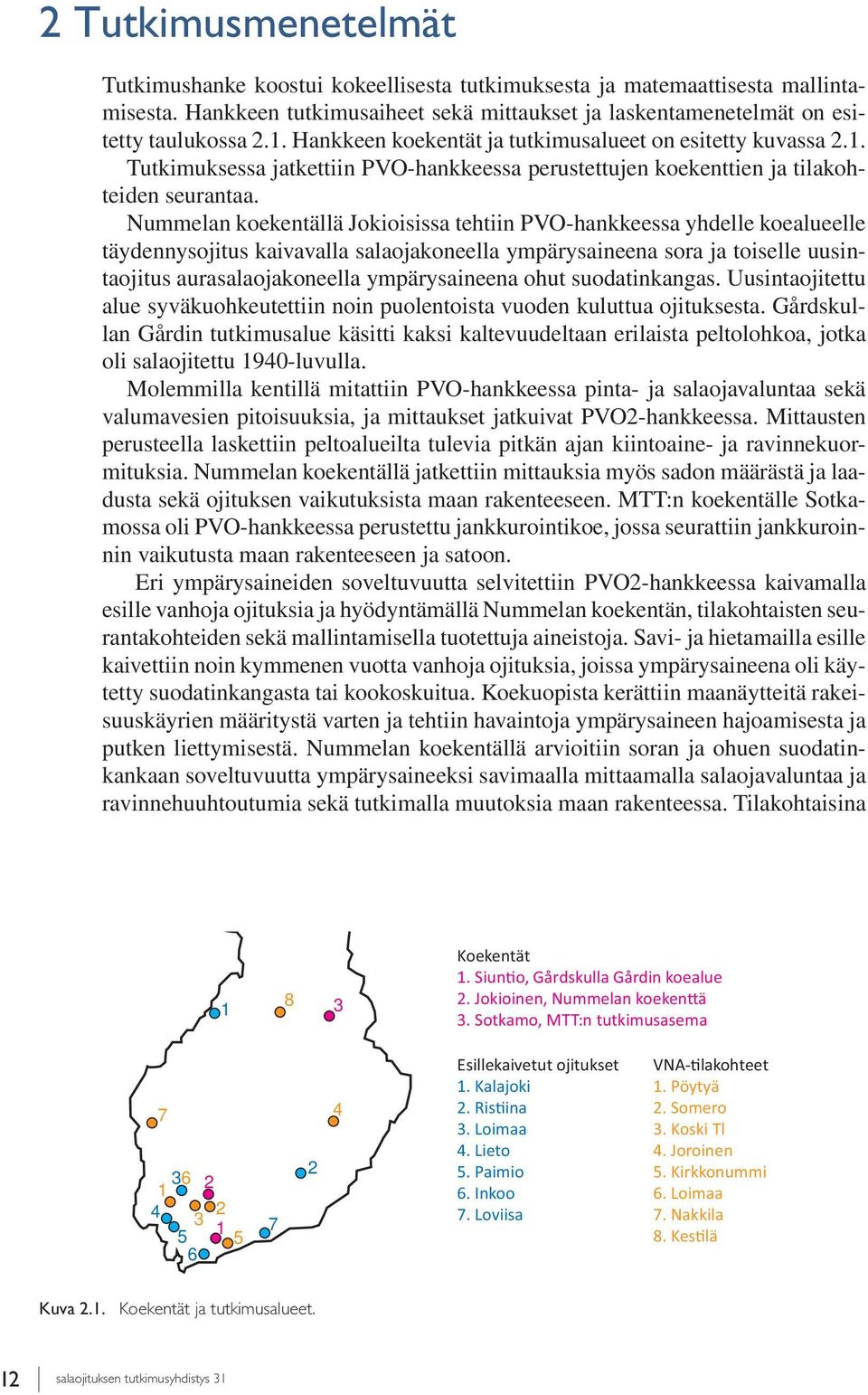 Nummelan koekentällä Jokioisissa tehtiin PVO-hankkeessa yhdelle koealueelle täydennysojitus kaivavalla salaojakoneella ympärysaineena sora ja toiselle uusintaojitus aurasalaojakoneella ympärysaineena