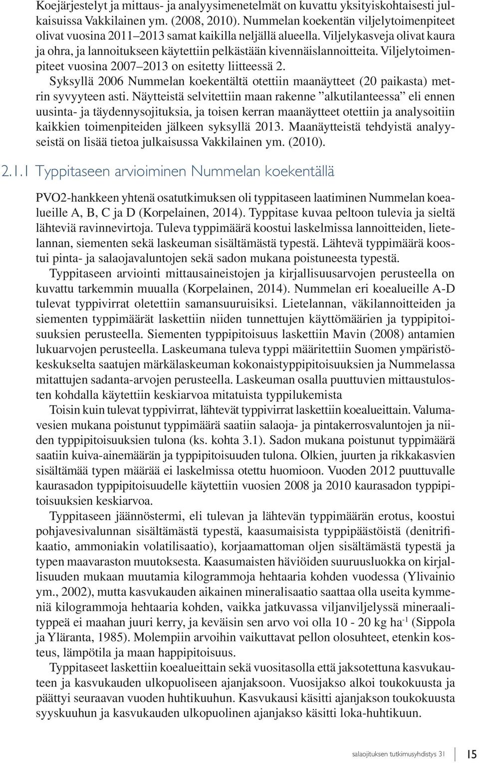 Viljelytoimenpiteet vuosina 27 213 on esitetty liitteessä 2. Syksyllä 26 Nummelan koekentältä otettiin maanäytteet (2 paikasta) metrin syvyyteen asti.