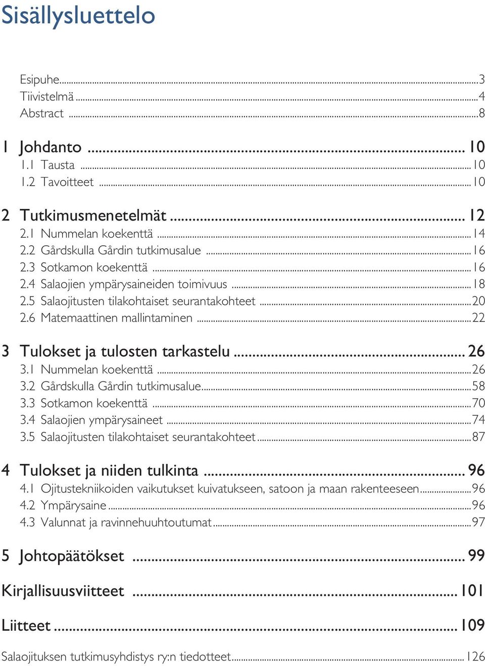 .. 26 3.1 Nummelan koekenttä...26 3.2 Gårdskulla Gårdin tutkimusalue...58 3.3 Sotkamon koekenttä...7 3.4 Salaojien ympärysaineet...74 3.5 Salaojitusten tilakohtaiset seurantakohteet.
