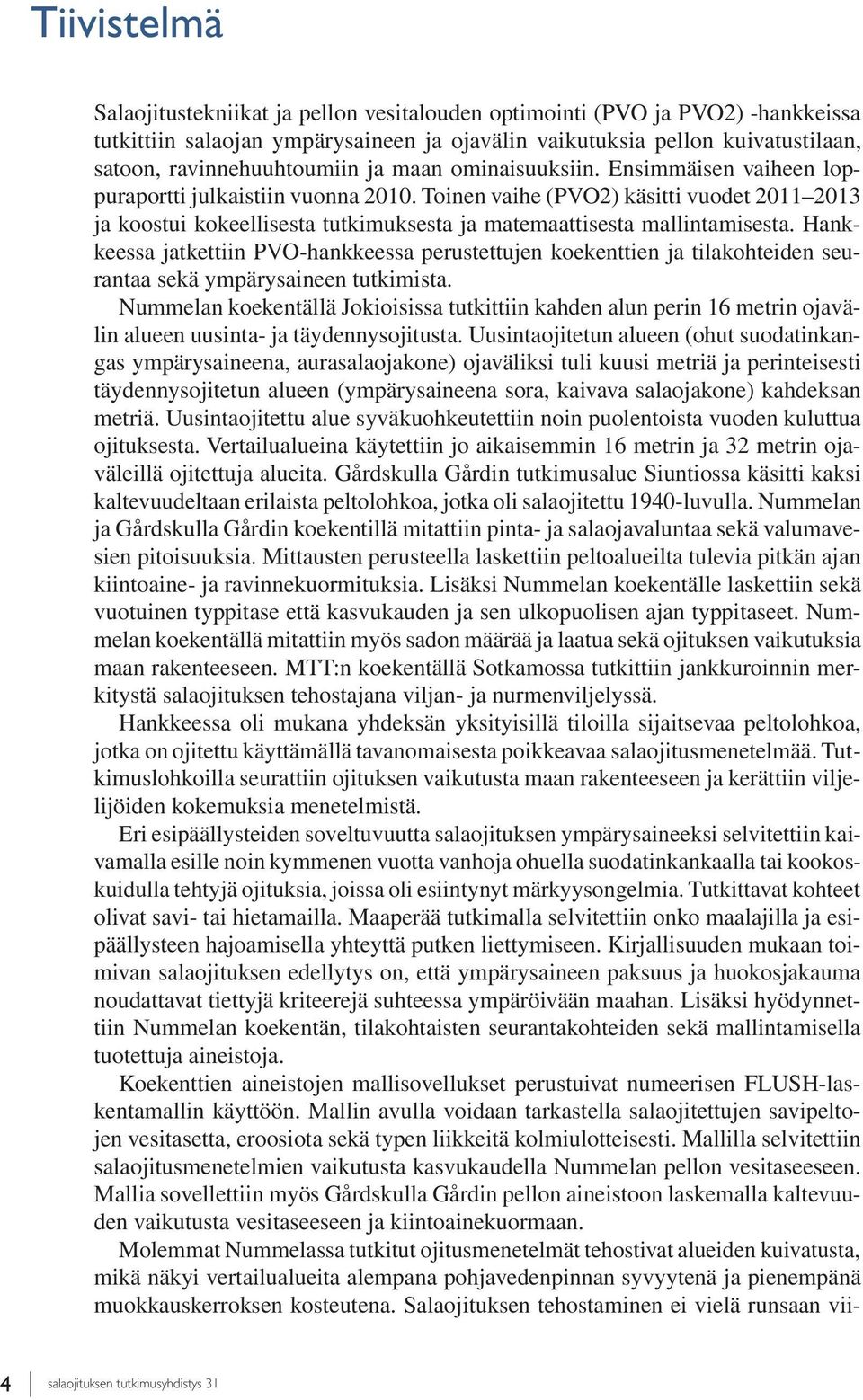 Hankkeessa jatkettiin PVO-hankkeessa perustettujen koekenttien ja tilakohteiden seurantaa sekä ympärysaineen tutkimista.