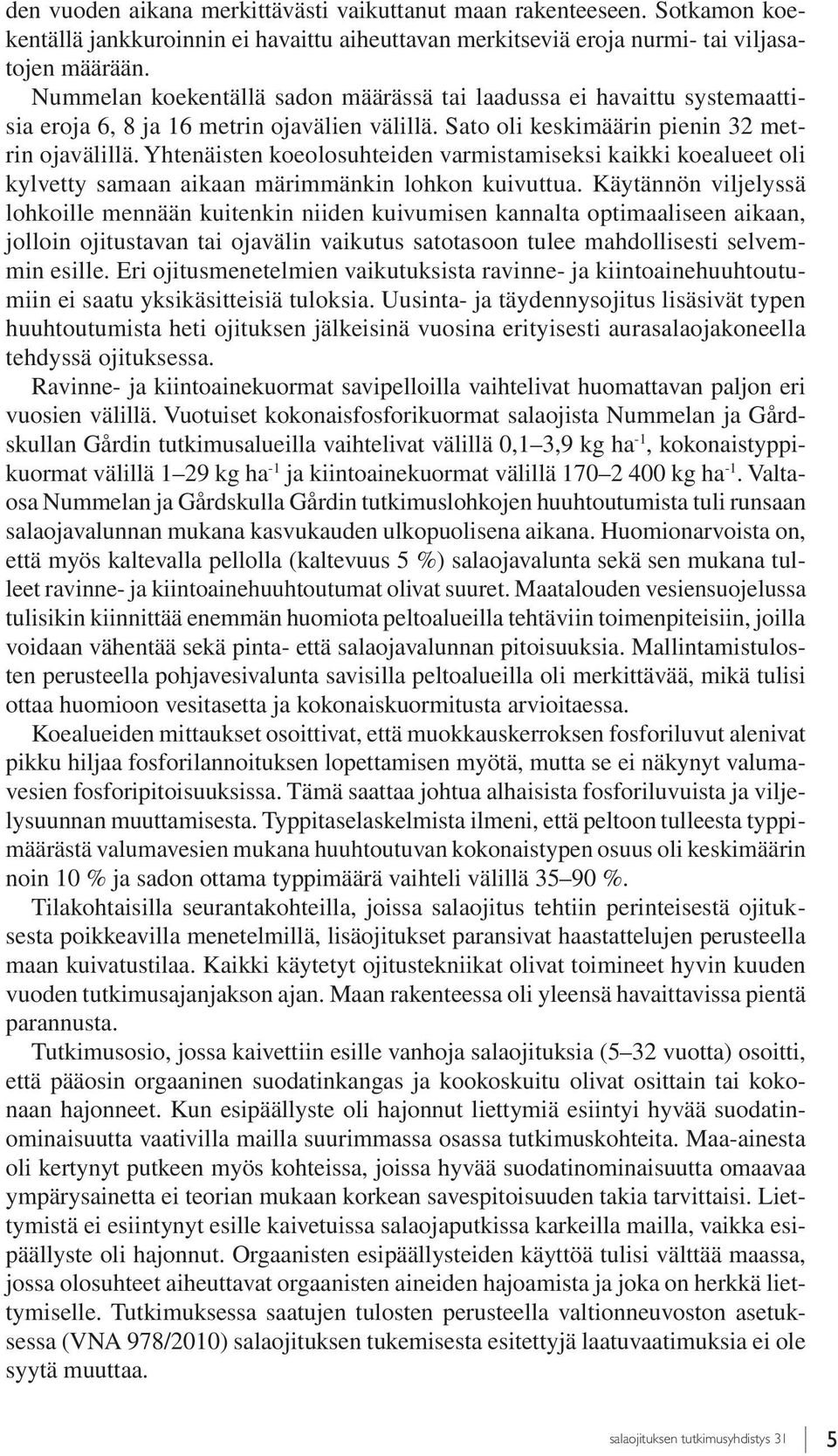 Yhtenäisten koeolosuhteiden varmistamiseksi kaikki koealueet oli kylvetty samaan aikaan märimmänkin lohkon kuivuttua.