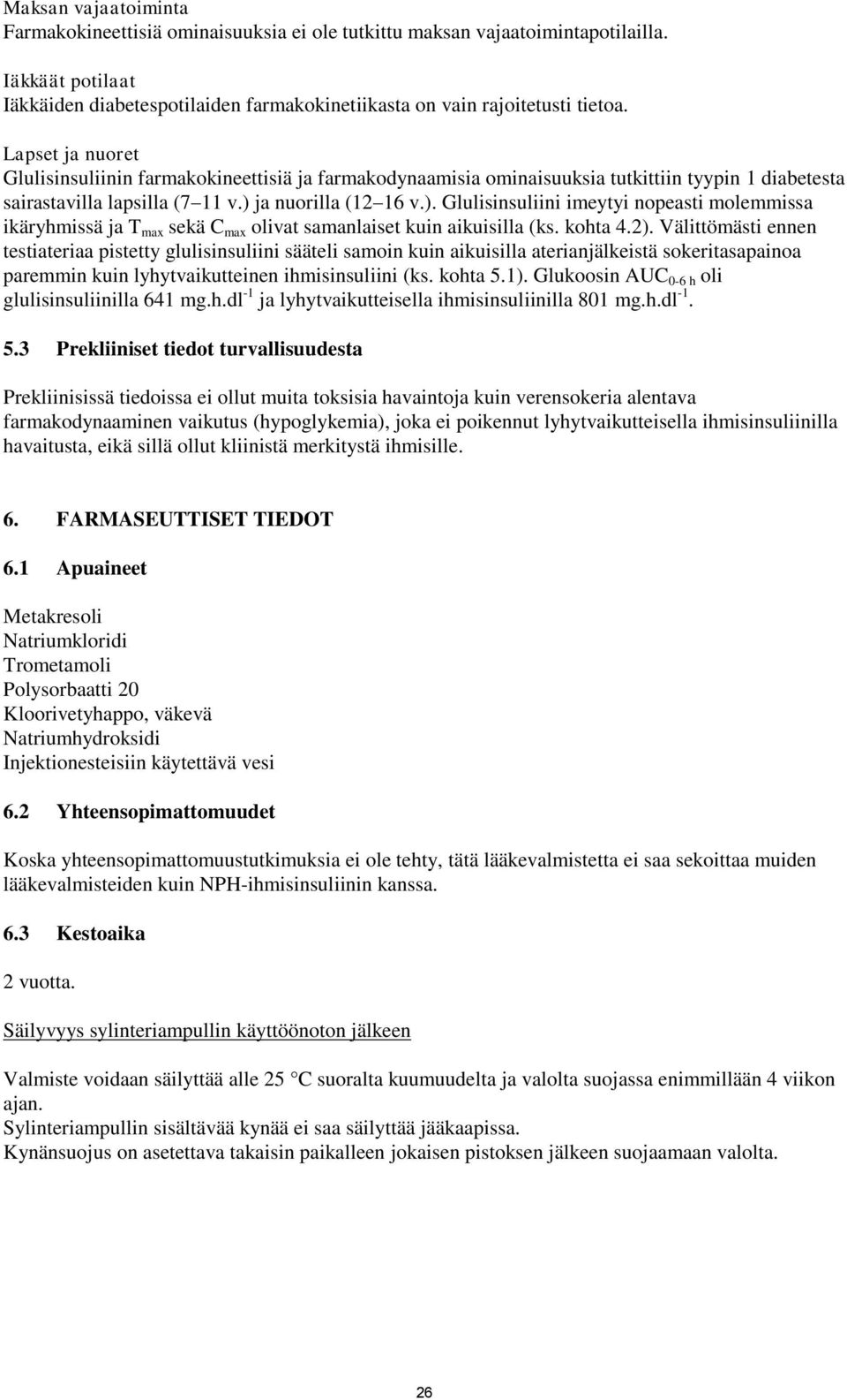 ja nuorilla (12 16 v.). Glulisinsuliini imeytyi nopeasti molemmissa ikäryhmissä ja T max sekä C max olivat samanlaiset kuin aikuisilla (ks. kohta 4.2).