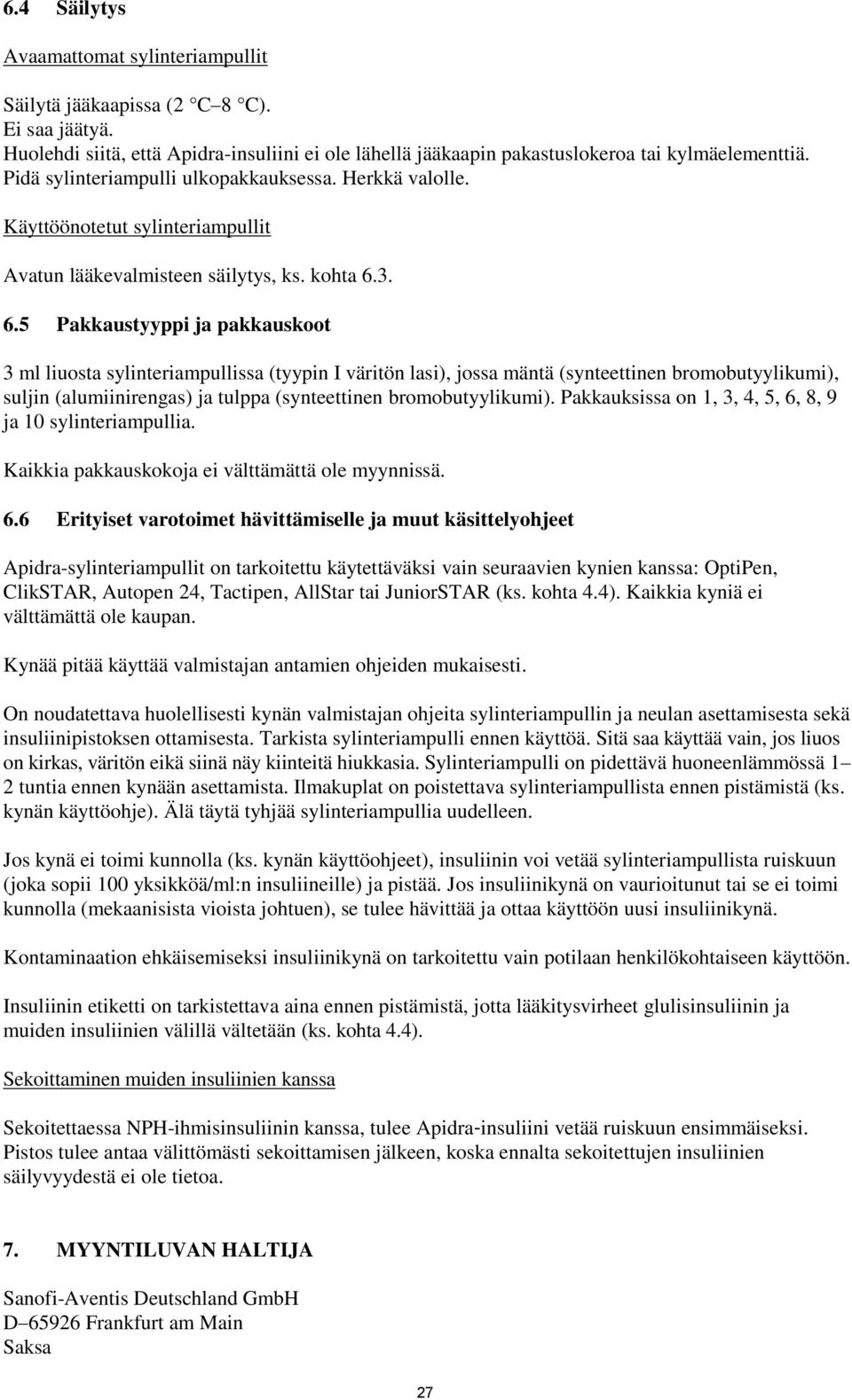 3. 6.5 Pakkaustyyppi ja pakkauskoot 3 ml liuosta sylinteriampullissa (tyypin I väritön lasi), jossa mäntä (synteettinen bromobutyylikumi), suljin (alumiinirengas) ja tulppa (synteettinen