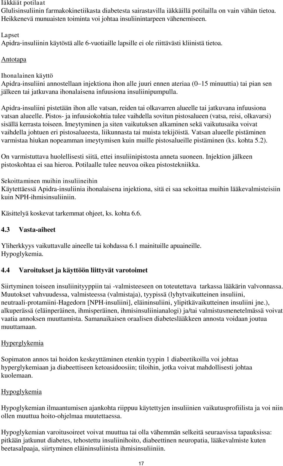 Antotapa Ihonalainen käyttö Apidra-insuliini annostellaan injektiona ihon alle juuri ennen ateriaa (0 15 minuuttia) tai pian sen jälkeen tai jatkuvana ihonalaisena infuusiona insuliinipumpulla.