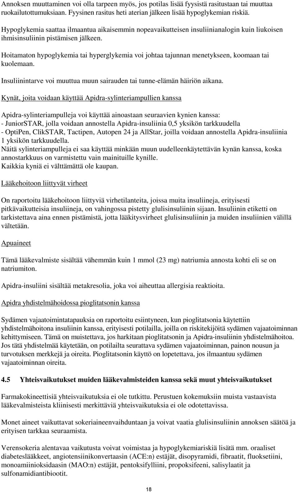 Hoitamaton hypoglykemia tai hyperglykemia voi johtaa tajunnan menetykseen, koomaan tai kuolemaan. Insuliinintarve voi muuttua muun sairauden tai tunne-elämän häiriön aikana.