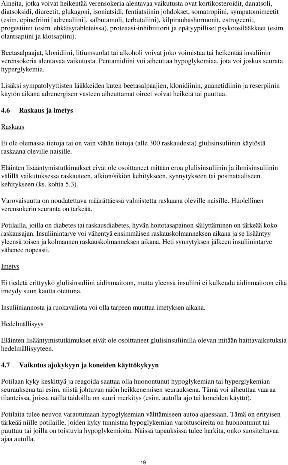 ehkäisytableteissa), proteaasi-inhibiittorit ja epätyypilliset psykoosilääkkeet (esim. olantsapiini ja klotsapiini).