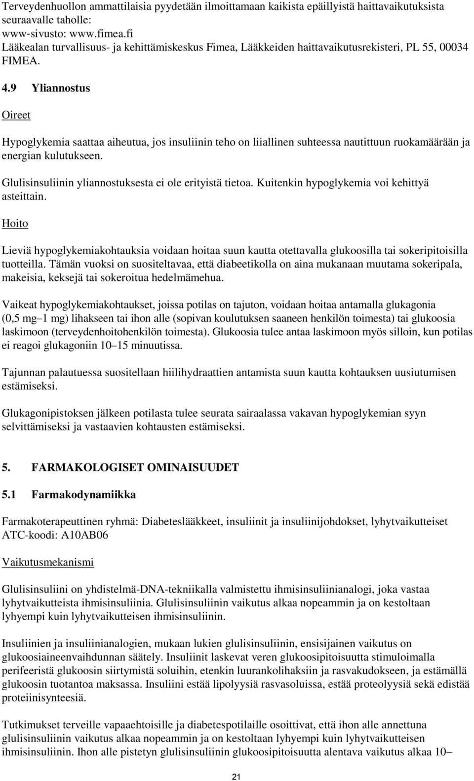 9 Yliannostus Oireet Hypoglykemia saattaa aiheutua, jos insuliinin teho on liiallinen suhteessa nautittuun ruokamäärään ja energian kulutukseen.