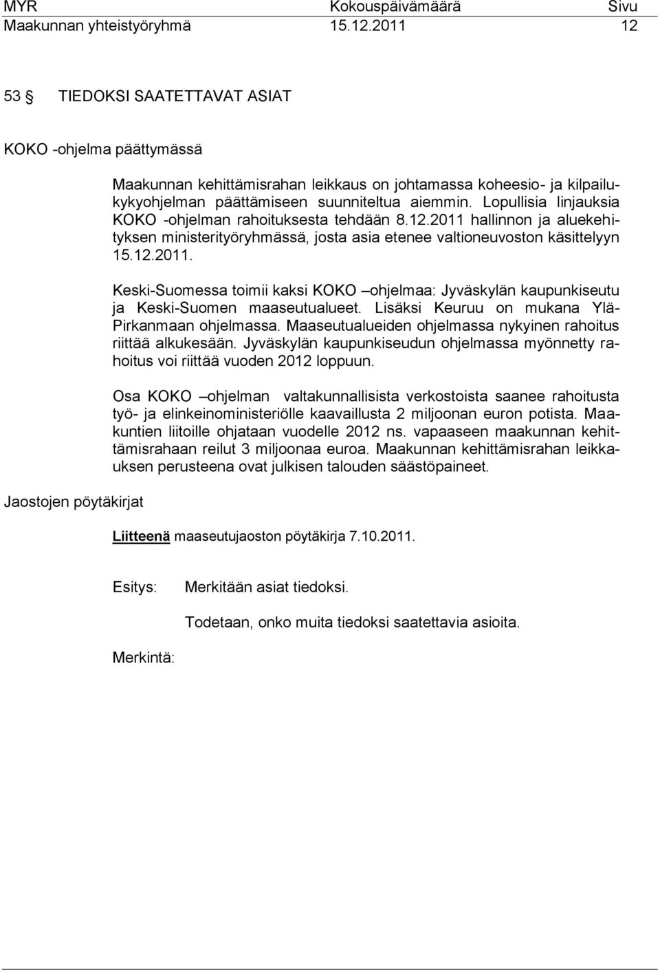 aiemmin. Lopullisia linjauksia KOKO -ohjelman rahoituksesta tehdään 8.12.2011 hallinnon ja aluekehityksen ministerityöryhmässä, josta asia etenee valtioneuvoston käsittelyyn 15.12.2011. Keski-Suomessa toimii kaksi KOKO ohjelmaa: Jyväskylän kaupunkiseutu ja Keski-Suomen maaseutualueet.